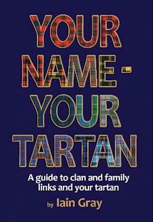 Your Name - Your Tartan: A guide to clan and family links and your tartan - Iain Gray - Kirjat - Lang Syne Publishers Ltd - 9781852177027 - perjantai 9. huhtikuuta 2021