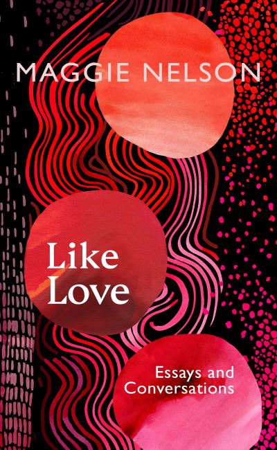 Cover for Maggie Nelson · Like Love: Essays and Conversations (Hardcover Book) (2024)