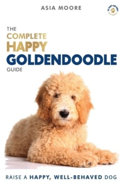 Cover for Asia Moore · The Complete Happy Goldendoodle Guide: The A-Z Manual for New and Experienced Owners - The Happy Paw (Paperback Book) (2020)