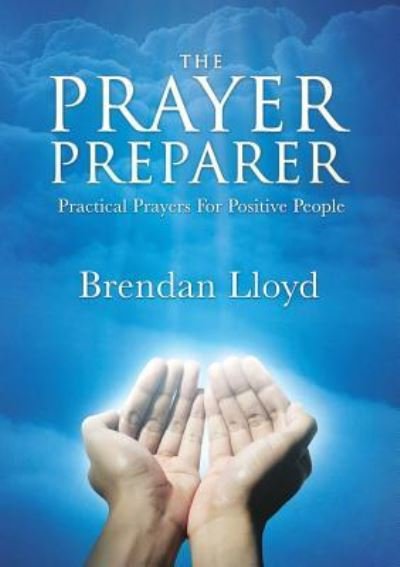 Cover for Brendan Lloyd · The Prayer Preparer: Practical Prayers For Positive People (Paperback Book) (2018)