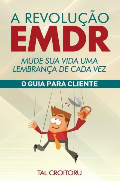 Cover for Tal Croitoru · A Revolução Emdr Mude Sua Vida Uma Lembrança De Cada Vez: O Guia Para Cliente (Paperback Book) [Portuguese edition] (2014)