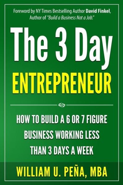 Cover for William U Pena Mba · The 3 Day Entrepreneur: How to Build a 6 or 7 Figure Business Working Less Than 3 Days a Week (Pocketbok) (2015)