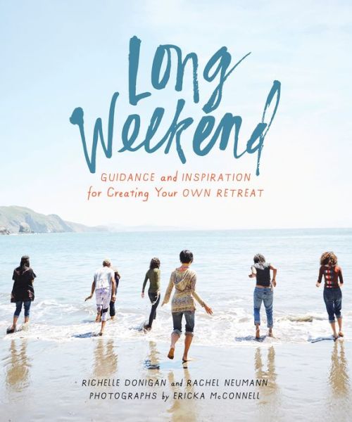 Cover for Richelle Sigele Donigan · Long Weekend: Guidance and Inspiration for Creating Your Own Personal Retreat (Hardcover Book) (2018)