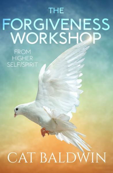 The Forgiveness Workshop: From Higher Self / Spirit - Baldwin, Cat (Cat Baldwin) - Książki - Ozark Mountain Publishing - 9781950608027 - 25 marca 2022