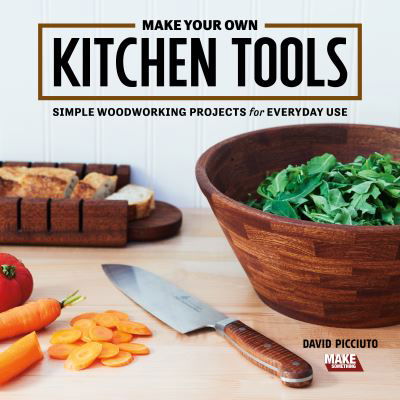 Cover for David Picciuto · Make Your Own Kitchen Tools: Simple Woodworking Projects for Everyday Use (Paperback Book) [New edition] (2020)