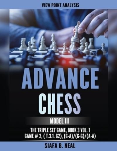Advance Chess : Model III - The Triple Set / Double Platform Game, Book 3 Vol. 1 Game #2 - Siafa B Neal - Bøger - EC Publishing LLC - 9781953821027 - 1. marts 2021