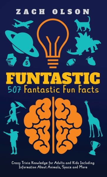 Cover for Zach Olson · Funtastic! 507 Fantastic Fun Facts: Crazy Trivia Knowledge for Kids and Adults Including Information About Animals, Space and More (Hardcover Book) (2021)