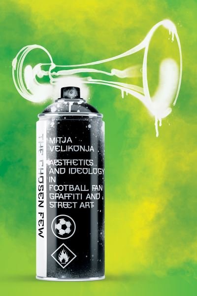 Cover for Mitja Velikonja · The Chosen Few: Aesthetics and Ideology in Football Fan Graffiti and Street Art (Paperback Book) (2021)