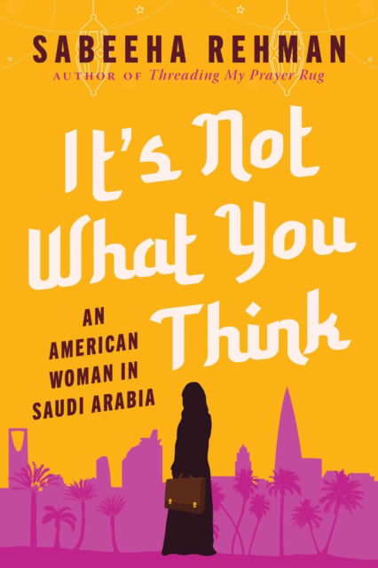 Cover for Sabeeha Rehman · It's Not What You Think: An American Woman in Saudi Arabia (Hardcover Book) (2022)