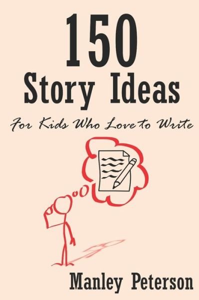 Cover for Manley Peterson · 150 Story Ideas for Kids Who Love to Write (Paperback Book) (2017)