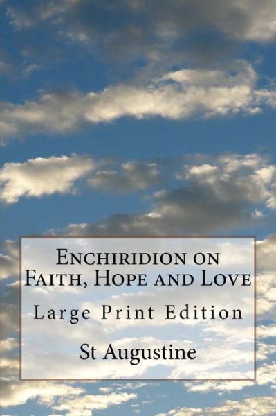 Enchiridion on Faith, Hope and Love - St Augustine - Bücher - Createspace Independent Publishing Platf - 9781975867027 - 29. August 2017