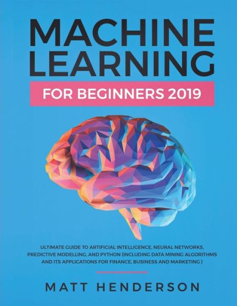 Machine Learning for Beginners 2019 - Matt Henderson - Książki - This Is Charlotte. - 9781999177027 - 5 czerwca 2019