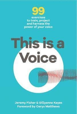 This is a Voice: 99 exercises to train, project and harness the power of your voice - Jeremy Fisher - Books - Wellcome Collection - 9781999809027 - August 23, 2018