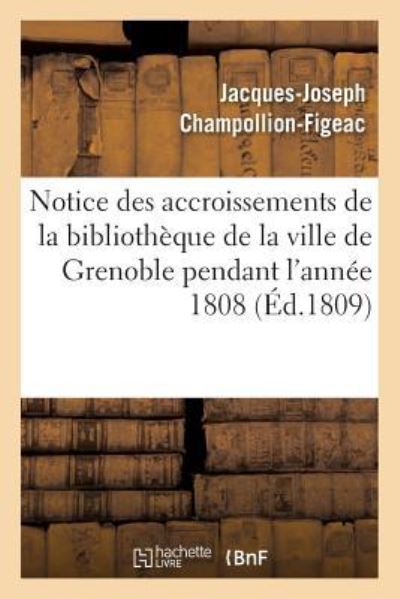 Cover for Jacques-Joseph Champollion-Figeac · Notice Des Accroissements de la Bibliotheque de la Ville de Grenoble Pendant l'Annee 1808 (Paperback Book) (2016)