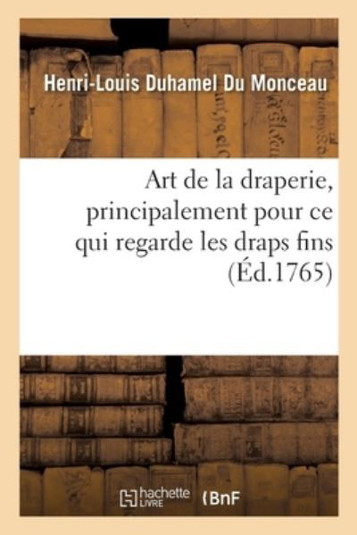 Cover for Henri-Louis Duhamel Du Monceau · Art de la Draperie, Principalement Pour Ce Qui Regarde Les Draps Fins (Paperback Book) (2017)
