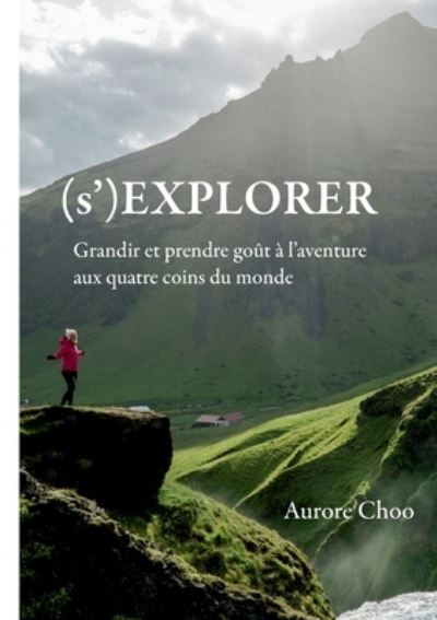 Cover for Aurore Choo · (s')Explorer: Grandir et prendre gout a l'aventure aux quatre coins du monde (Paperback Book) (2021)