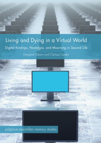 Cover for Margaret Gibson · Living and Dying in a Virtual World: Digital Kinships, Nostalgia, and Mourning in Second Life - Palgrave Macmillan Memory Studies (Paperback Book) [Softcover reprint of the original 1st ed. 2018 edition] (2019)