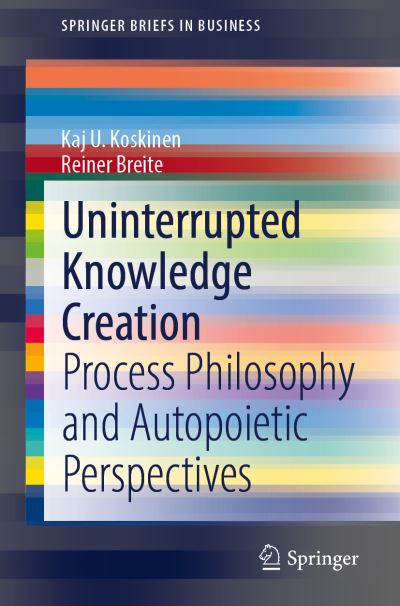 Cover for Kaj U. Koskinen · Uninterrupted Knowledge Creation: Process Philosophy and Autopoietic Perspectives - SpringerBriefs in Business (Paperback Book) [1st ed. 2020 edition] (2020)