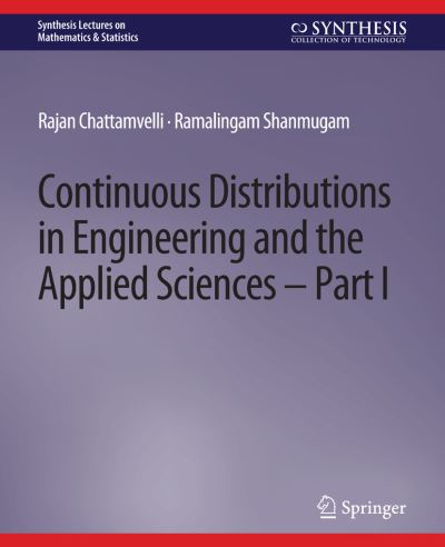 Continuous Distributions in Engineering and the Applied Sciences -- Part I - Synthesis Lectures on Mathematics & Statistics - Rajan Chattamvelli - Books - Springer International Publishing AG - 9783031013027 - March 1, 2021
