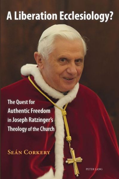 Cover for Sean Corkery · A Liberation Ecclesiology?: The Quest for Authentic Freedom in Joseph Ratzinger's Theology of the Church (Paperback Book) [New edition] (2015)