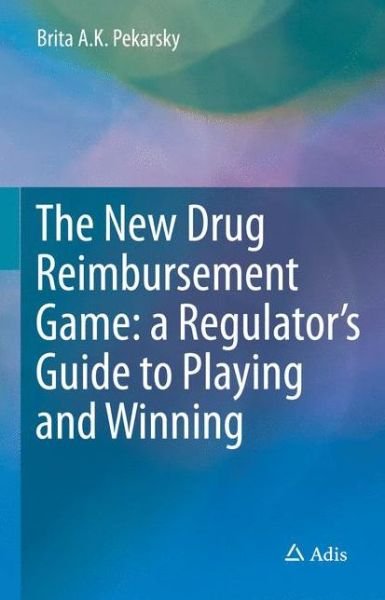 Cover for Brita A.K. Pekarsky · The New Drug Reimbursement Game: A Regulator’s Guide to Playing and Winning (Hardcover Book) [2015 edition] (2014)