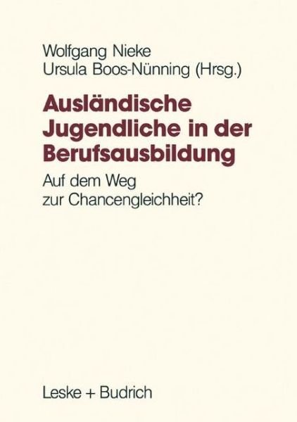 Cover for Wolfgang Nieke · Auslandische Jugendliche in Der Berufsausbildung: Auf Dem Weg Zur Chancengleichheit? (Paperback Bog) [Softcover Reprint of the Original 1st 1991 edition] (2012)