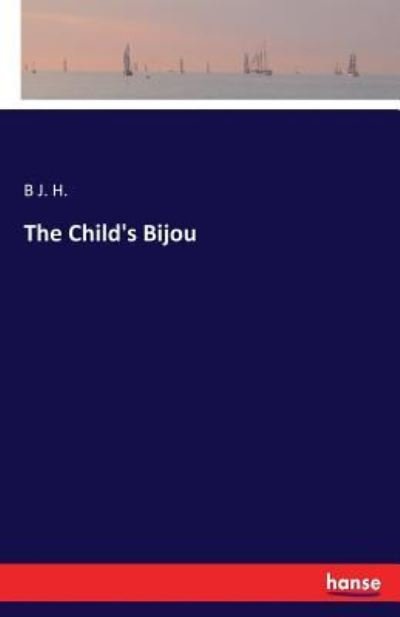 Cover for B J H · The Child's Bijou (Paperback Book) (2017)