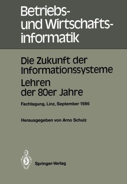 Cover for Arno Schulz · Die Zukunft Der Informationssysteme. Lehren Der 80er Jahre: Dritte Gemeinsame Fachtagung Der OEsterreichischen Gesellschaft Fur Informatik (OEgi) Und Der Gesellschaft Fur Informatik (Gi). Johannes Kepler Universitat Linz, 16.-18. September 1986 - Betriebs (Paperback Book) (1986)