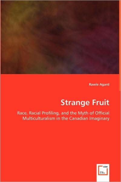 Strange Fruit: Race, Racial Profiling, and the Myth of Official Multiculturalism in the Canadian Imaginary - Rawle Agard - Livros - VDM Verlag - 9783639044027 - 8 de julho de 2008