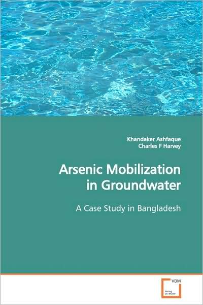 Arsenic Mobilization in Groundwater: a Case Study in Bangladesh - Charles Harvey - Books - VDM Verlag - 9783639101027 - June 4, 2009