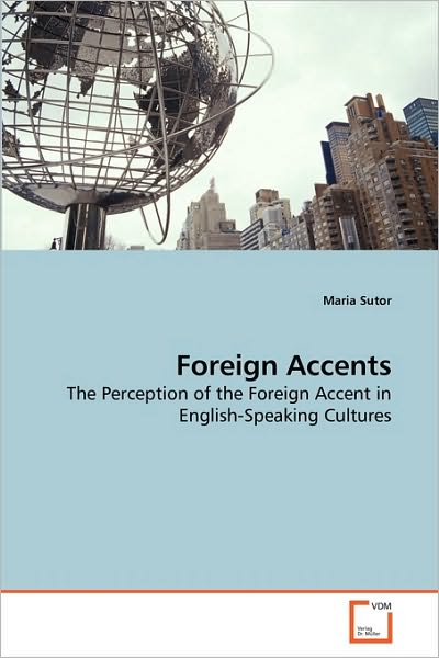 Cover for Maria Sutor · Foreign Accents: the Perception of the Foreign Accent in English-speaking Cultures (Paperback Book) (2010)