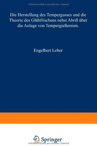 Cover for Engelbert Leber · Die Herstellung Des Tempergusses Und Die Theorie Des Gluhfrischens Nebst Abriss UEber Die Anlage Von Tempergiessereien: Handbuch Fur Den Praktiker Und Studierenden (Paperback Book) [Softcover Reprint of the Original 1st 1919 edition] (1919)