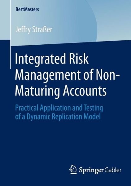 Jeffry Strasser · Integrated Risk Management of Non-Maturing Accounts: Practical Application and Testing of a Dynamic Replication Model - BestMasters (Pocketbok) (2014)