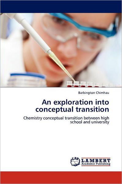 An Exploration into Conceptual Transition: Chemistry Conceptual Transition Between High School and University - Barbington Chimhau - Livros - LAP LAMBERT Academic Publishing - 9783659000027 - 16 de maio de 2012