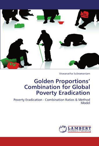 Cover for Viswanatha Subramaniam · Golden Proportions' Combination for Global Poverty Eradication: Poverty Eradication - Combination Ratios &amp; Method Model (Paperback Book) (2012)