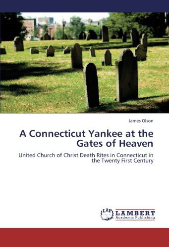 Cover for James Olson · A Connecticut Yankee at the Gates of Heaven: United Church of Christ Death Rites in Connecticut in the Twenty First Century (Paperback Book) (2012)