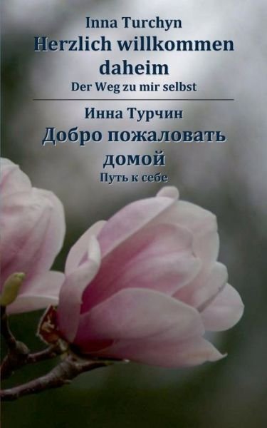 Cover for Inna Turchyn · Herzlich willkommen daheim. Zweisprachige Ausgabe Deutsch - Russisch: Der Weg zu mir selbst (Pocketbok) [German edition] (2013)