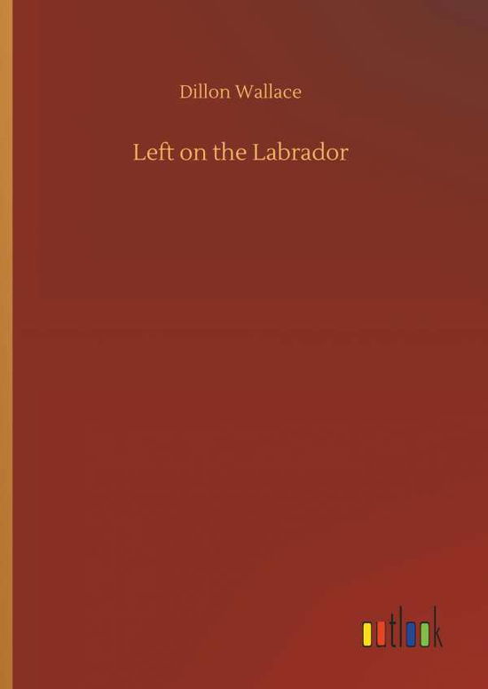 Cover for Dillon Wallace · Left on the Labrador (Inbunden Bok) (2018)