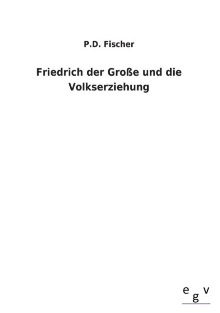 Cover for P. D. Fischer · Friedrich Der Grosse Und Die Volkserziehung (Paperback Book) [German edition] (2013)