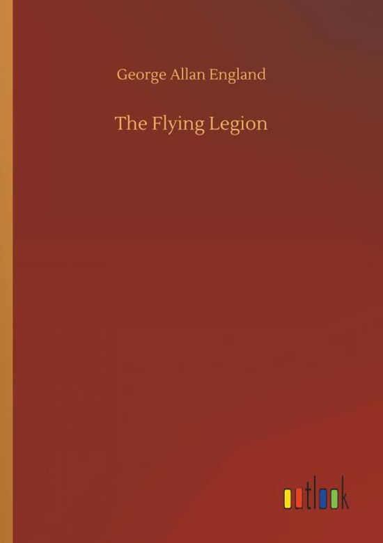The Flying Legion - George Allan England - Bøger - Outlook Verlag - 9783734055027 - 21. september 2018