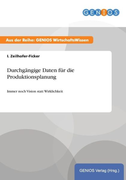 Cover for I Zeilhofer-Ficker · Durchgangige Daten fur die Produktionsplanung: Immer noch Vision statt Wirklichkeit (Pocketbok) (2015)