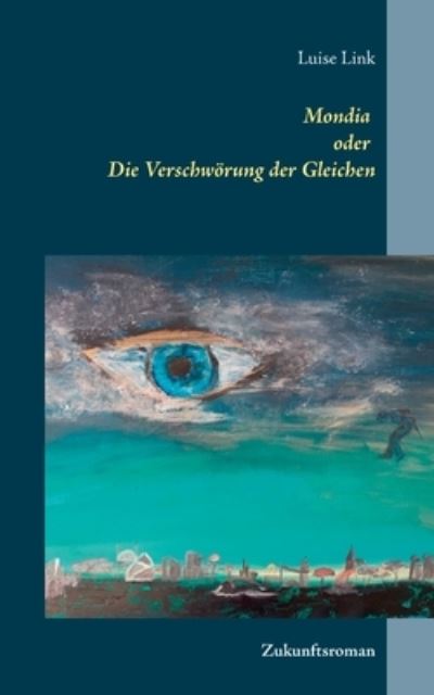 Mondia oder Die Verschwoerung der Gleichen: Zukunftsroman - Luise Link - Książki - Twentysix - 9783740784027 - 12 lipca 2021