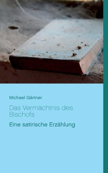 Das Vermachtnis des Bischofs - Michael Gartner - Książki - Books on Demand - 9783749484027 - 19 września 2019