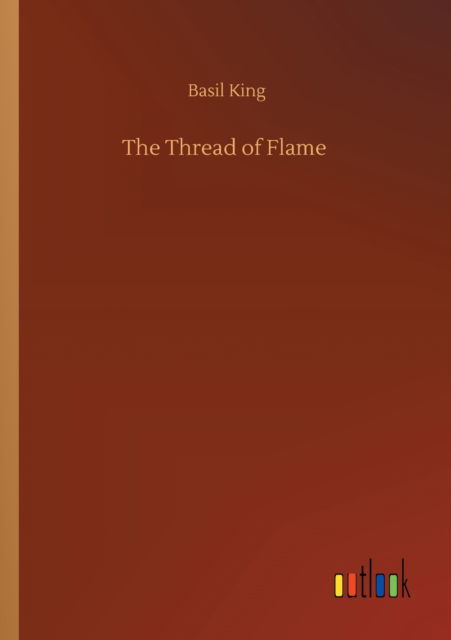 The Thread of Flame - Basil King - Books - Outlook Verlag - 9783752341027 - July 25, 2020