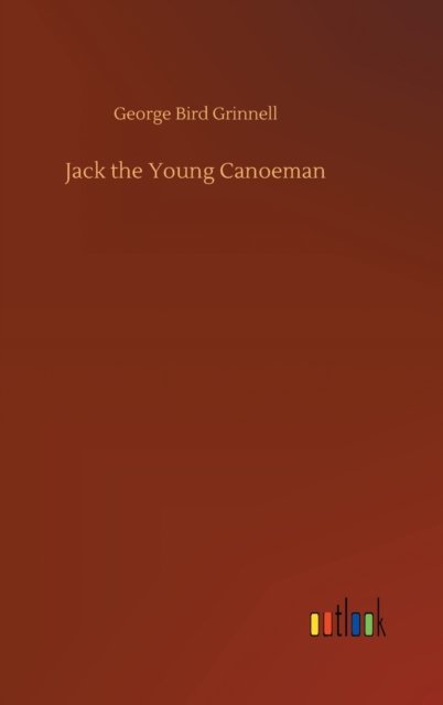 Jack the Young Canoeman - George Bird Grinnell - Książki - Outlook Verlag - 9783752396027 - 3 sierpnia 2020