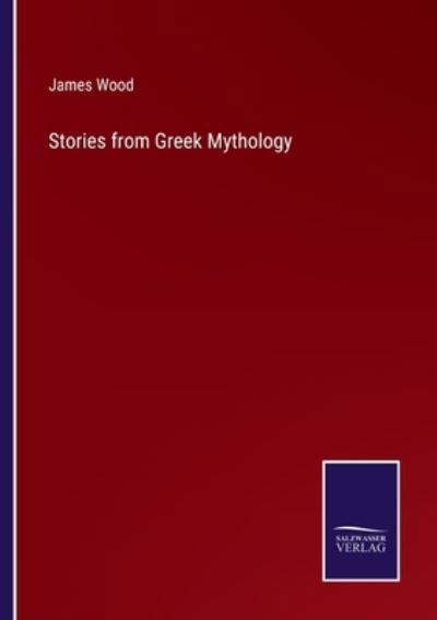 Stories from Greek Mythology - James Wood - Bøker - Salzwasser-Verlag Gmbh - 9783752523027 - 29. oktober 2021