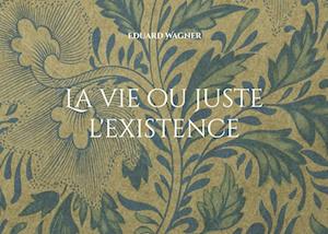 Cover for Eduard Wagner · La vie ou juste l'existence (Book) (2021)