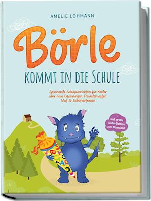 Cover for Amelie Lohmann · Börle kommt in die Schule: Spannende Schulgeschichten für Kinder über neue Erfahrungen, Freundschaften, Mut &amp; Selbstvertrauen - inkl. gratis Audio-Dateien zum Download (Buch) (2023)