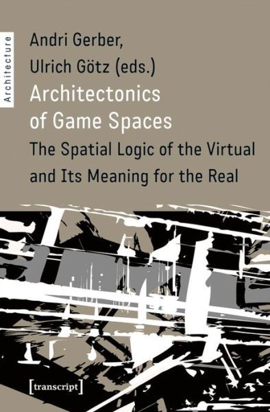 Cover for Andri Gerber · Architectonics of Game Spaces – The Spatial Logic of the Virtual and Its Meaning for the Real - Architecture in Practice (Paperback Book) (2021)