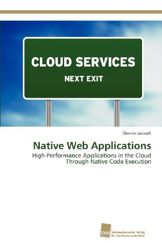 Cover for Dennis Jarosch · Native Web Applications: High-performance Applications in the Cloud Through Native Code Execution (Paperback Book) [German edition] (2012)
